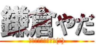 鎌倉やだ (スキー教室行こうぜ(笑))