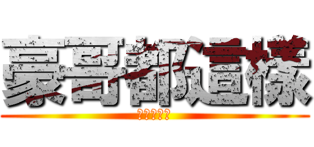 豪哥都這樣 (可是不意外)