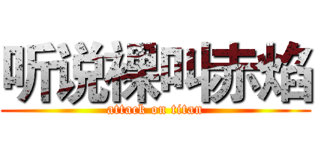 听说裸叫赤焰 (attack on titan)