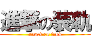 進撃の装軌 (attack on tank)