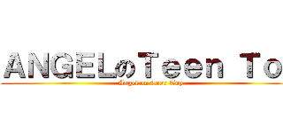 ＡＮＧＥＬのＴｅｅｎ Ｔｏｐ (Angel on Teen Top)