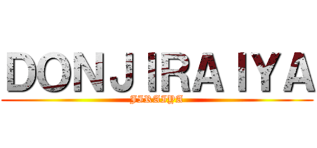 ＤＯＮＪＩＲＡＩＹＡ (JIRAIYA)