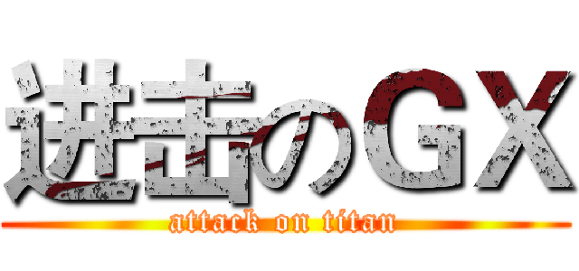 进击のＧＸ (attack on titan)