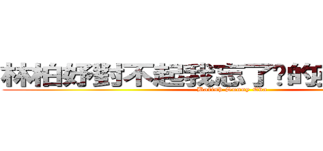 林柏妤對不起我忘了你的英文名字了 (Bafish Sunny Eva)