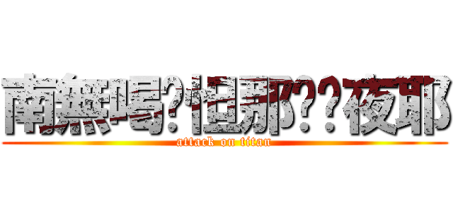 南無喝囉怛那哆囉夜耶 (attack on titan)