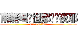 南無喝囉怛那哆囉夜耶 (attack on titan)