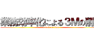 業務効率化による３Ｍの削減 (attack on titan)