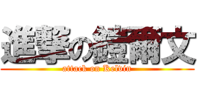 進撃の鎧爾文 (attack on Kelvin)
