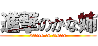 進撃のかな姉 (attack on sister)