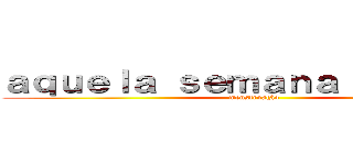 ａｑｕｅｌａ ｓｅｍａｎａ ｄｏ ｍêｓ (menstruação)