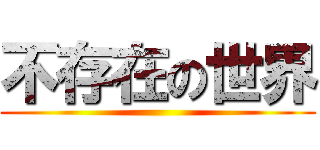 不存在の世界 ()