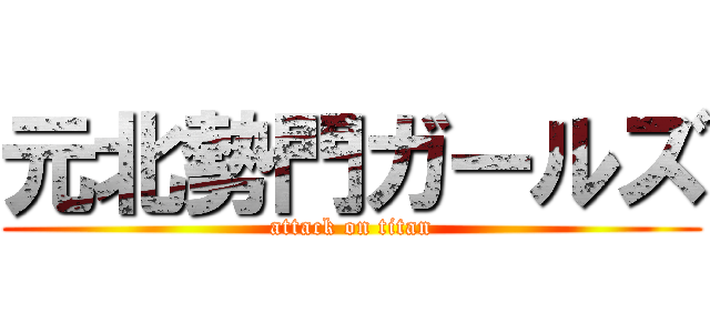 元北勢門ガールズ (attack on titan)