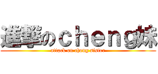 進撃のｃｈｅｎｇ妹 (attack on cheng sister)