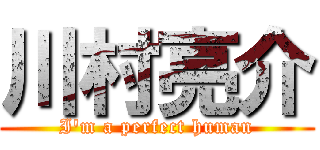 川村亮介 (I'm a perfect human)