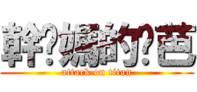 幹你媽的姬芭 (attack on titan)