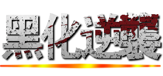 黑化逆襲 ()