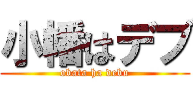 小幡はデブ (obata ha debu)