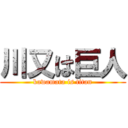 川又は巨人 (kawamata is titan)