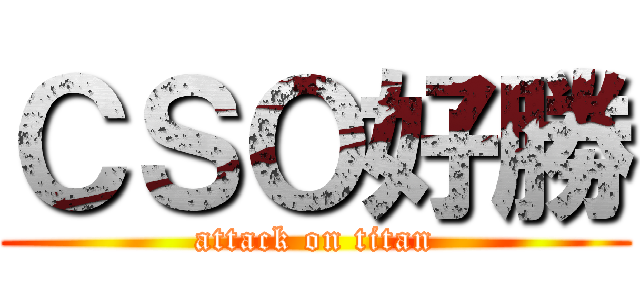 ＣＳＯ好勝 (attack on titan)