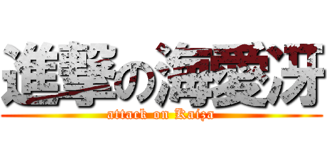 進撃の海愛冴 (attack on Kaiza)