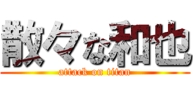 散々な和也 (attack on titan)