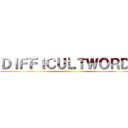 ＤＩＦＦＩＣＵＬＴＷＯＲＤＳ ()