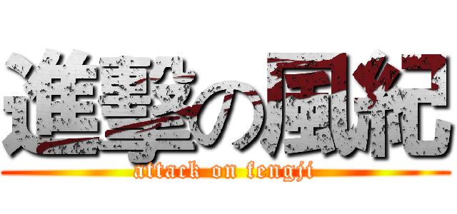 進擊の風紀 (attack on fengji)