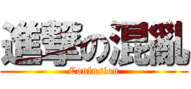 進撃の混亂 (Confusion)