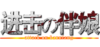 进击の伴娘 (attack on banniang)