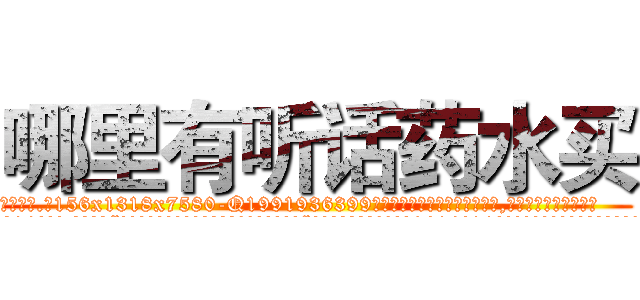 哪里有听话药水买 (哪里有听话药水买【电.话156x1318x7580-Q1991936399鑫宏药业】我们做的是长期生意,靠的是老客户长期支持
参考消息网2月20日报道 韩媒称，“剩女多、离婚率高的城市，房价一定会上涨。”这是中国经济学家金岩石2016年12月参加在上海举行的房地产相关论坛时说的话。
)