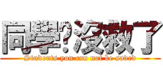 同學你沒救了 (Students you can not be saved)