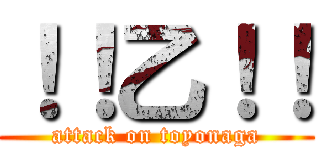 ！！乙！！ (attack on toyonaga)