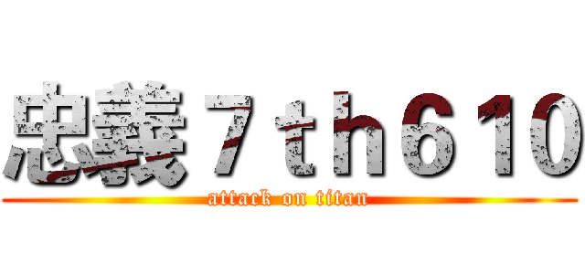 忠義７ｔｈ６１０ (attack on titan)