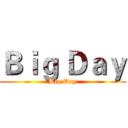 Ｂｉｇ Ｄａｙ (Big Day)