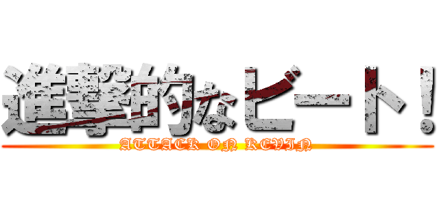 進撃的なビート！ (ATTACK ON KEVIN)