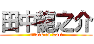 田中龍之介 (attack on wall)