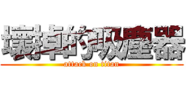 壞掉的吸塵器 (attack on titan)