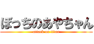 ぼっちのあやちゃん (attack on titan)