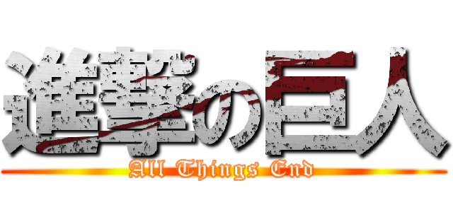 進撃の巨人 (All Things End)