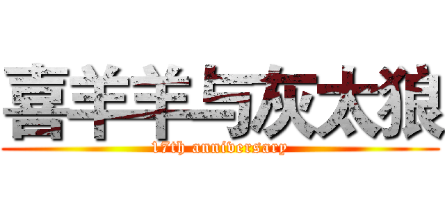 喜羊羊与灰太狼 (17th anniversary)