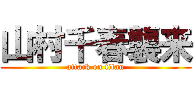 山村千春襲来 (attack on titan)