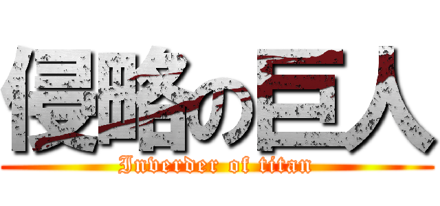 侵略の巨人 (Inverder of titan)