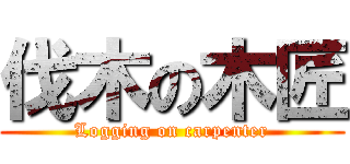 伐木の木匠 (Logging on carpenter)