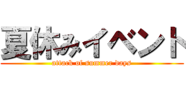 夏休みイベント (attack of summer days)