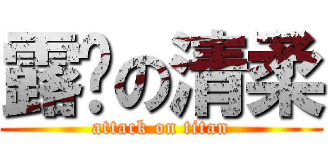 露奶の清柔 (attack on titan)