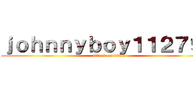 ｊｏｈｎｎｙｂｏｙ１１２７９７ (attack on titan)