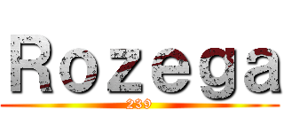 Ｒｏｚｅｇａ (239)