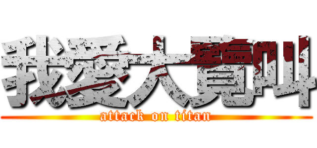 我愛大覽叫 (attack on titan)