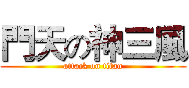 門天の神三風 (attack on titan)