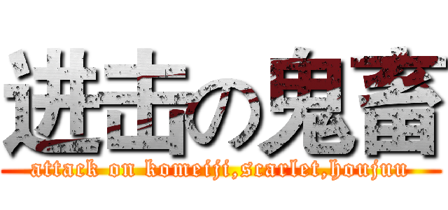 进击の鬼畜 (attack on komeiji,scarlet,houjuu)